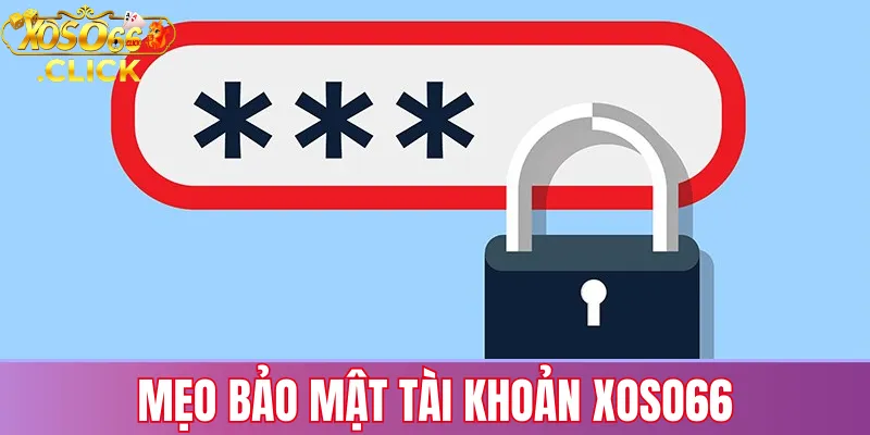 Mẹo bảo mật giúp hạn chế mất quyền truy cập tài khoản Xoso66
